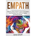 Empath: Step by Step Guide to Overcome Fears and Develop Your Gift for Highly Sensitive People - Paperback