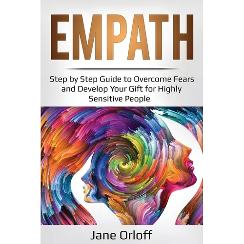 Empath: Step by Step Guide to Overcome Fears and Develop Your Gift for Highly Sensitive People - Paperback