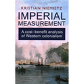 Imperial Measurement: A Cost-Benefit Analysis of Western Colonialism: A Cost-Benefit Analysis of Western Colonialism - Paperback
