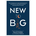 New to Big: How Companies Can Create Like Entrepreneurs, Invest Like Vcs, and Install a Permanent Operating System for Growth - Hardcover