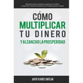 Cómo multiplicar tu dinero y alcanzar la prosperidad: Descubre cómo se relaciona la gente con el dinero y supera las creencias limitadas que te impide - Paperback