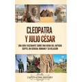 Cleopatra y Julio César: Una guía fascinante sobre una reina del antiguo Egipto, un general romano y su relación - Hardcover