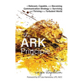 The ARK Principle: A Relevant, Capable, and Becoming Communication Strategy for Surviving and Thriving in a Turbulent World - Paperback