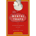 Mental Traps: The Overthinker's Guide to a Happier Life - Paperback