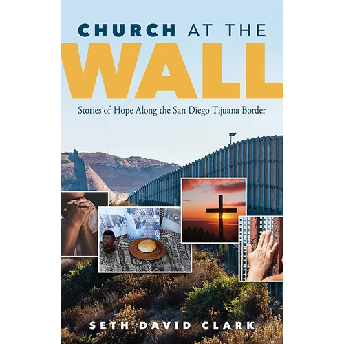 Church at the Wall: Stories of Hope Along the San Diego-Tijuana Border - Paperback