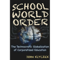School World Order: The Technocratic Globalization of Corporatized Education - Paperback