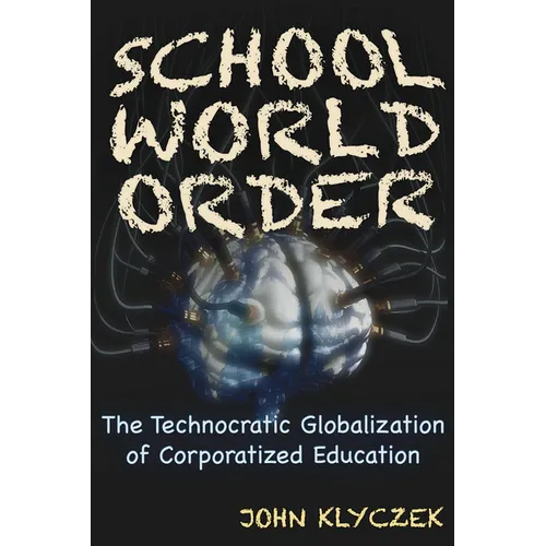School World Order: The Technocratic Globalization of Corporatized Education - Paperback