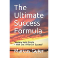 The Ultimate Success Formula: "Mastery Made Simple With the 3 Pillars of Success" - Paperback