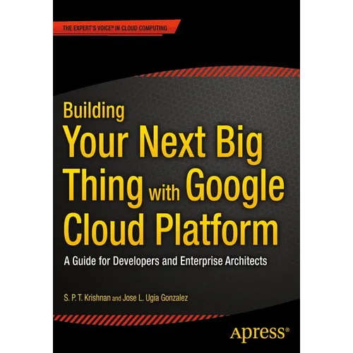 Building Your Next Big Thing with Google Cloud Platform: A Guide for Developers and Enterprise Architects - Paperback