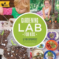 Gardening Lab for Kids: 52 Fun Experiments to Learn, Grow, Harvest, Make, Play, and Enjoy Your Garden - Paperback