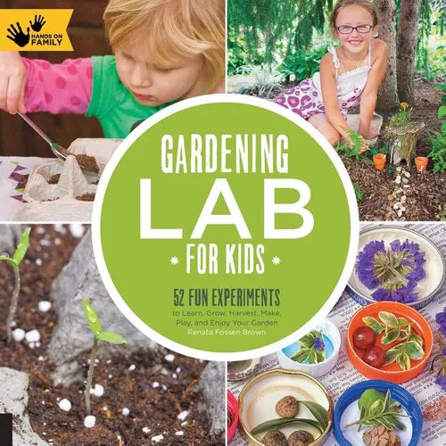 Gardening Lab for Kids: 52 Fun Experiments to Learn, Grow, Harvest, Make, Play, and Enjoy Your Garden - Paperback