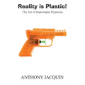Reality is Plastic: The Art of Impromptu Hypnosis - Paperback