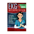 EKG Interpretation: 24 Hours or Less to EASILY PASS the ECG Portion of the NCLEX! - Paperback