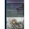 Guide to Laurel Hill Cemetery, Near Philadelphia, With Illustrations - Paperback