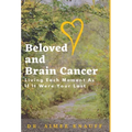 Beloved and Brain Cancer: Living Each Moment As If It Were Your Last - Hardcover