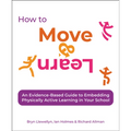 How to Move & Learn: An Evidence-Based Guide to Embedding Physically Active Learning in Your School - Paperback