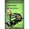 Chas Raymond & James Weir Sewing Machines: Sewing Machine Pioneer Series - Paperback