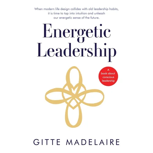 Energetic Leadership: When modern life design collides with old leadership habits, it is time to tap into intuition and unleash our energetic sense of - Paperback