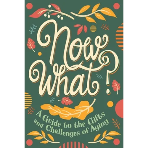 Now What?: A Guide to the Gifts and Challenges of Aging - Paperback