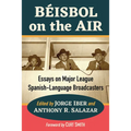Beisbol on the Air: Essays on Major League Spanish-Language Broadcasters - Paperback