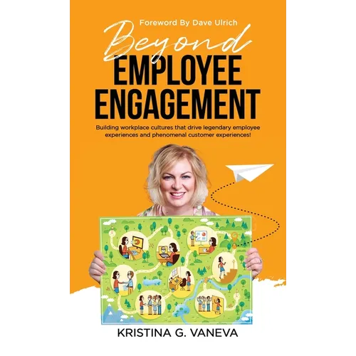 Beyond Employee Engagement: Building workplace cultures that drive legendary employee experiences and phenomenal customer experiences! - Hardcover