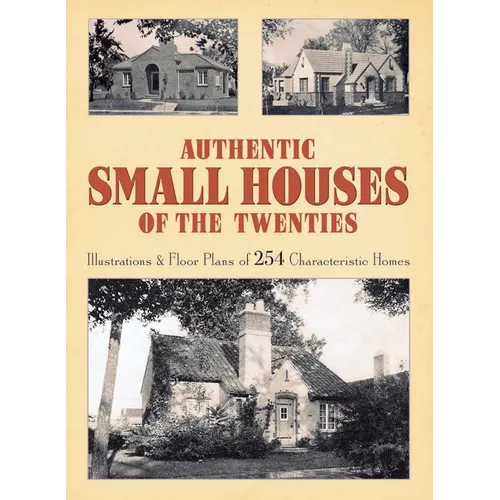 Authentic Small Houses of the Twenties: Illustrations and Floor Plans of 254 Characteristic Homes - Paperback