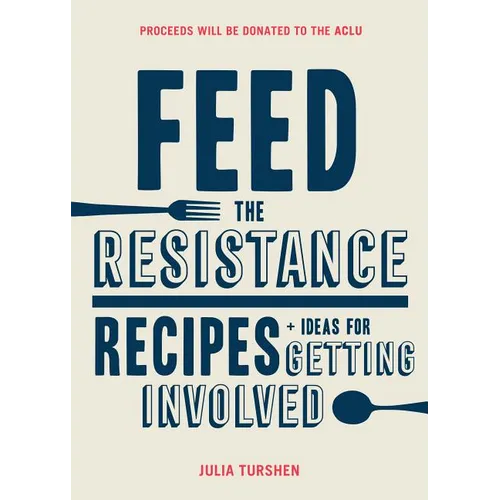 Feed the Resistance: Recipes + Ideas for Getting Involved - Hardcover