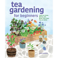Tea Gardening for Beginners: Learn to Grow, Blend, and Brew Your Own Tea at Home - Paperback