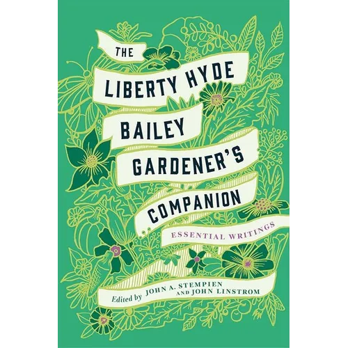 The Liberty Hyde Bailey Gardener's Companion: Essential Writings - Hardcover