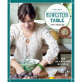 The New Midwestern Table: 200 Heartland Recipes: A Cookbook - Hardcover
