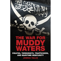 The War for Muddy Waters: Pirates, Terrorists, Traffickers, and Maritime Insecurity - Paperback