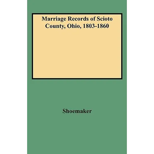 Marriage Records of Scioto County, Ohio, 1803-1860 - Paperback