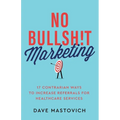 No Bullsh!t Marketing: 17 Contrarian Ways to Increase Referrals for Healthcare Services - Paperback