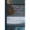 A Pictorial Primary Arithmetic: on the Plan of Object-lessons - Paperback