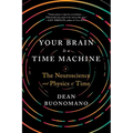 Your Brain Is a Time Machine: The Neuroscience and Physics of Time - Paperback