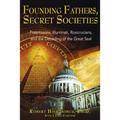 Founding Fathers, Secret Societies: Freemasons, Illuminati, Rosicrucians, and the Decoding of the Great Seal - Paperback