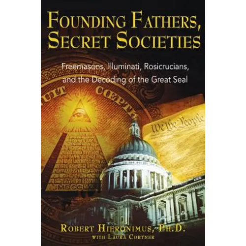 Founding Fathers, Secret Societies: Freemasons, Illuminati, Rosicrucians, and the Decoding of the Great Seal - Paperback