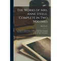 The Works of Mrs. Anne Steele, Complete in Two Volumes: Comprehending Poems on Subjects Chiefly Devotional; and Miscellaneous Pieces in Prose and Vers - Paperback