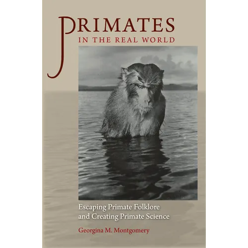 Primates in the Real World: Escaping Primate Folklore and Creating Primate Science - Hardcover