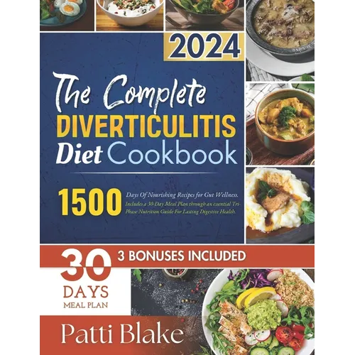 The Complete Diverticulitis Diet Cookbook: 1500 Days Of Nourishing Recipes for Gut Wellness. Includes a 30-Day Meal Plan through an essential Tri-Phas - Paperback