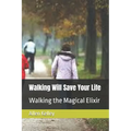 Walking Will Save Your Life: Walking the Magical Elixir - Paperback
