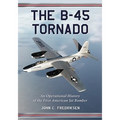 The B-45 Tornado: An Operational History of the First American Jet Bomber - Paperback