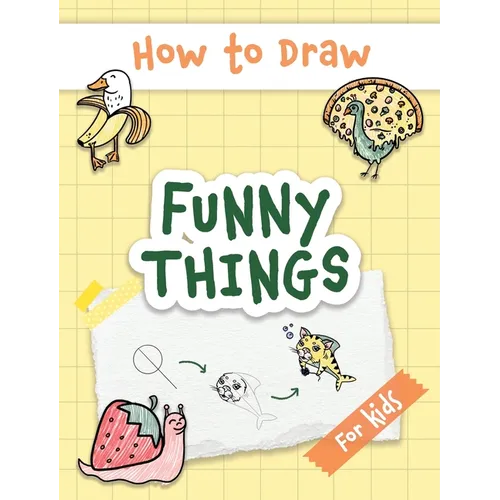 How to Draw Funny Things: Easy and Simple Drawing Book with Step-by-Step Instructions, Perfect for Gifting Children and Beginners on Christmas and Bir - Hardcover