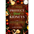 Renal Diet Cookbook: PROTECT YOUR KIDNEYS - Delicious Recipes To Maintain A Healthy and Functioning Kidney - Paperback