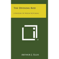 The Divining Rod: A History of Water Witching - Hardcover