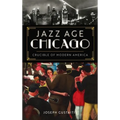 Jazz Age Chicago: Crucible of Modern America - Hardcover