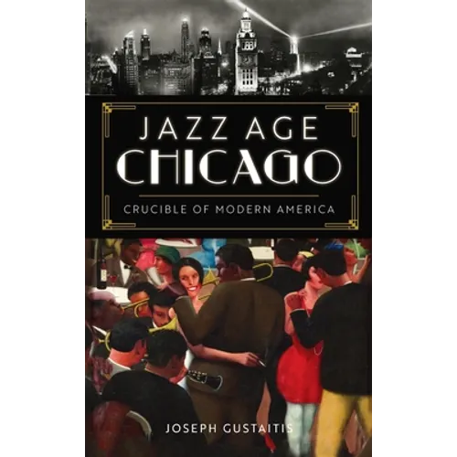 Jazz Age Chicago: Crucible of Modern America - Hardcover