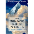 How Antigravity Built the Pyramids: The Mysterious Technology of Ancient Superstructures - Paperback