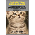 Cat Breeding Business Guide: Essential Breeder's Handbook to help start a Cat Breeding business for Profit - Paperback