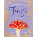 An Anthology of Fungi: A Collection of Mushrooms, Toadstools and Other Fungi - Hardcover